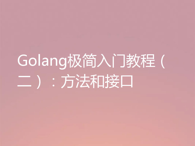 Golang极简入门教程（二）：方法和接口