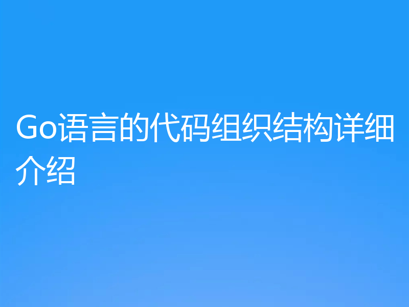 Go语言的代码组织结构详细介绍