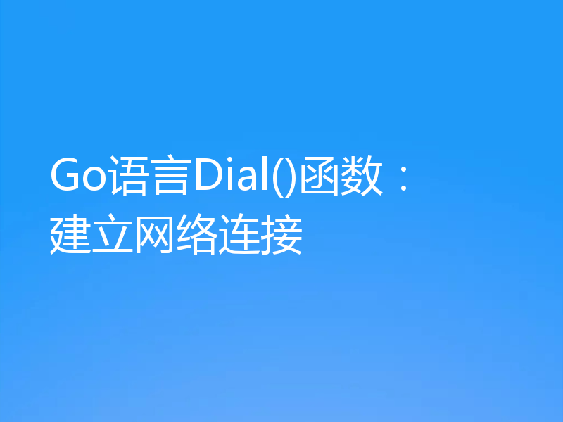 Go语言Dial()函数：建立网络连接