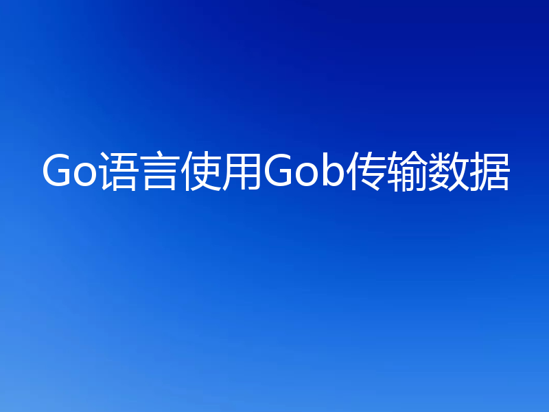 Go语言使用Gob传输数据
