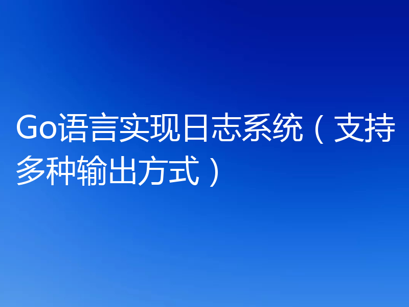 Go语言实现日志系统（支持多种输出方式）