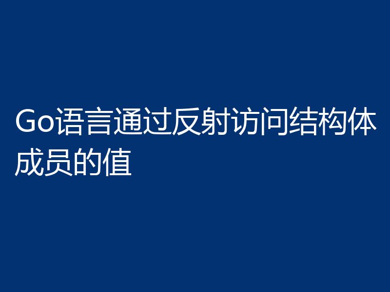Go语言通过反射访问结构体成员的值