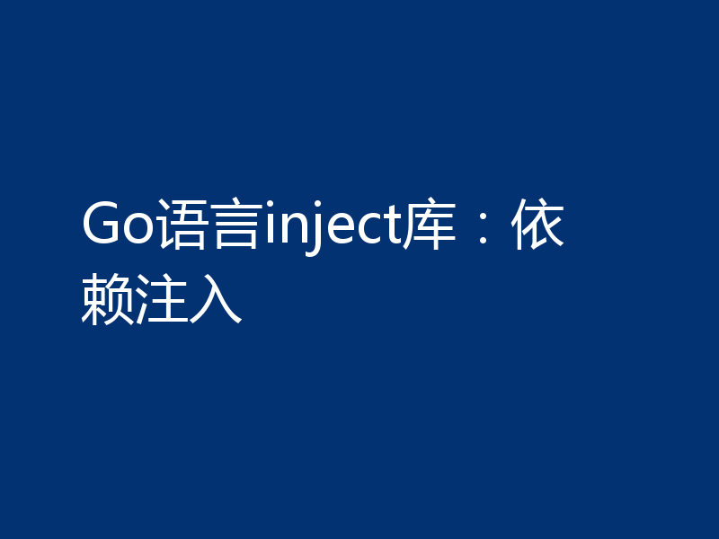 Go语言inject库：依赖注入