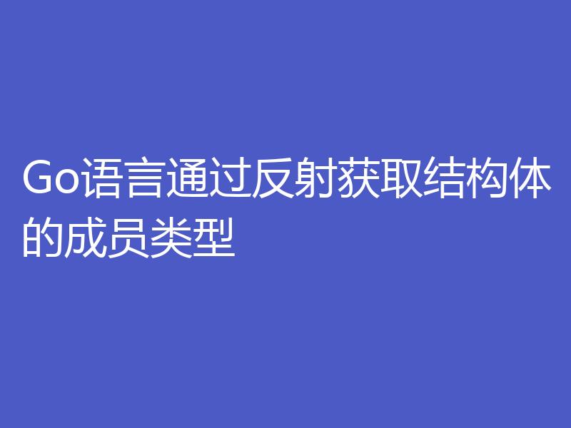 Go语言通过反射获取结构体的成员类型