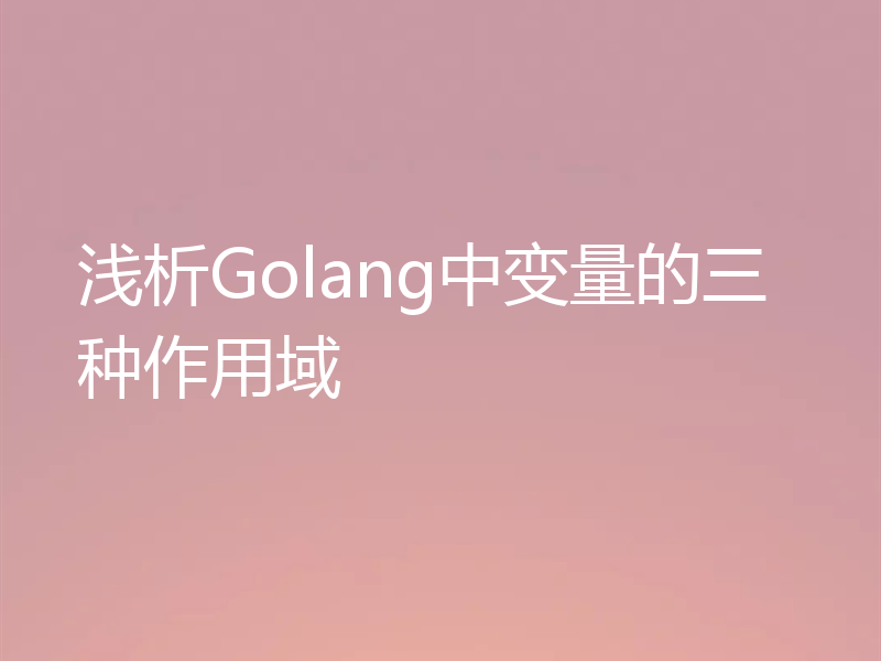 浅析Golang中变量的三种作用域