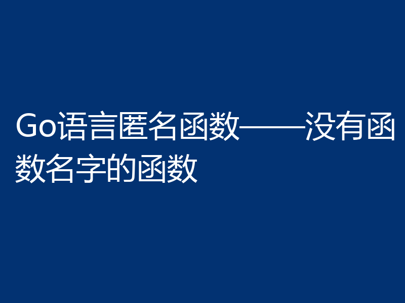 Go语言匿名函数——没有函数名字的函数