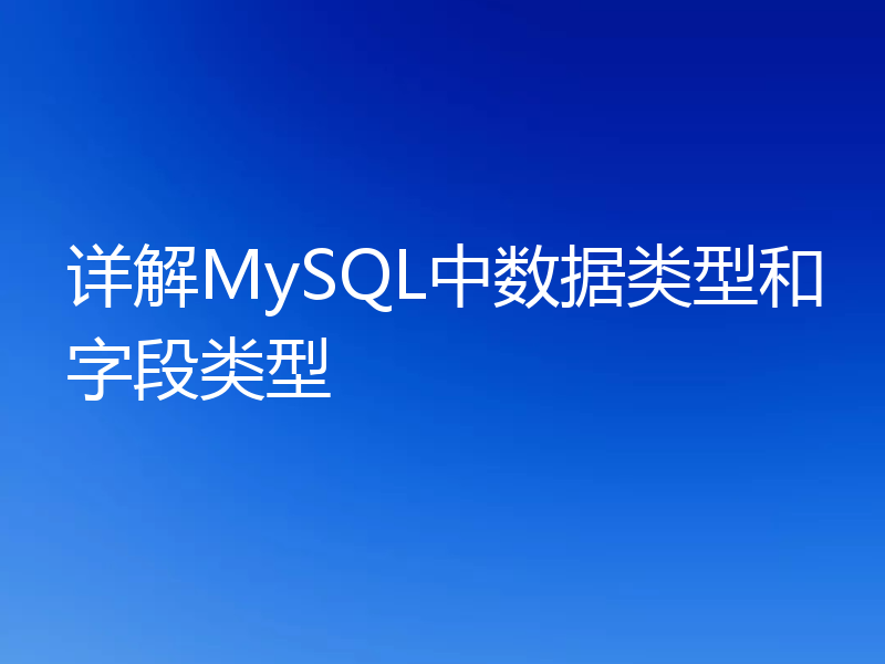 详解MySQL中数据类型和字段类型