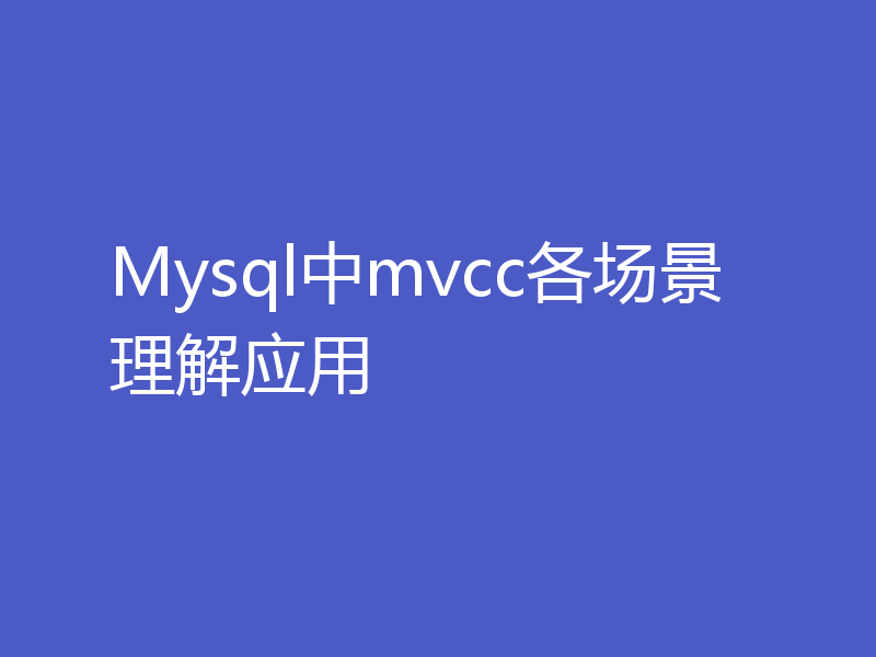 Mysql中mvcc各场景理解应用