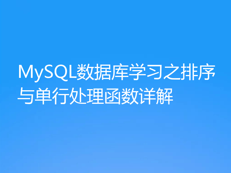 MySQL数据库学习之排序与单行处理函数详解