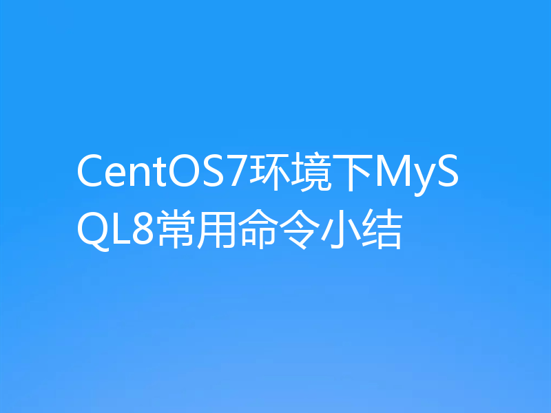CentOS7环境下MySQL8常用命令小结