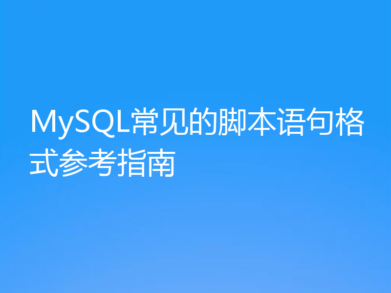 MySQL常见的脚本语句格式参考指南