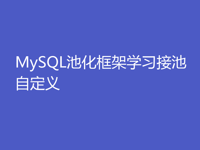 MySQL池化框架学习接池自定义