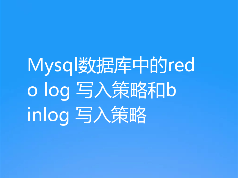 Mysql数据库中的redo log 写入策略和binlog 写入策略