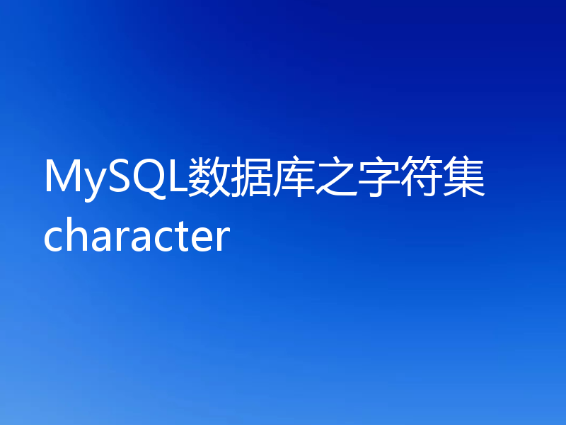 MySQL数据库之字符集 character