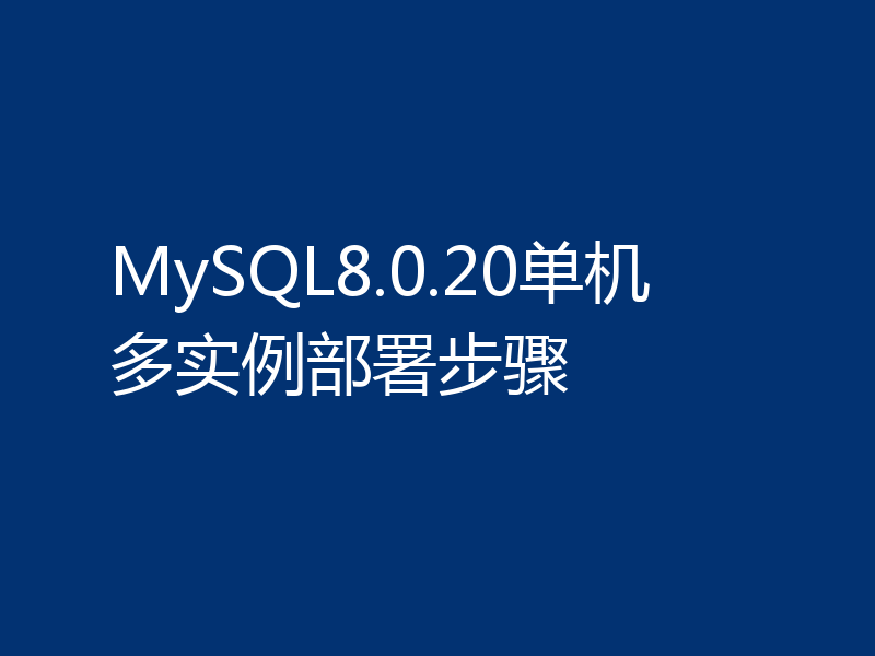 MySQL8.0.20单机多实例部署步骤