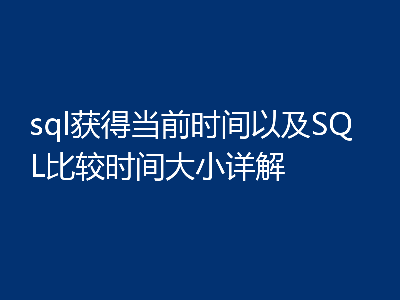 sql获得当前时间以及SQL比较时间大小详解