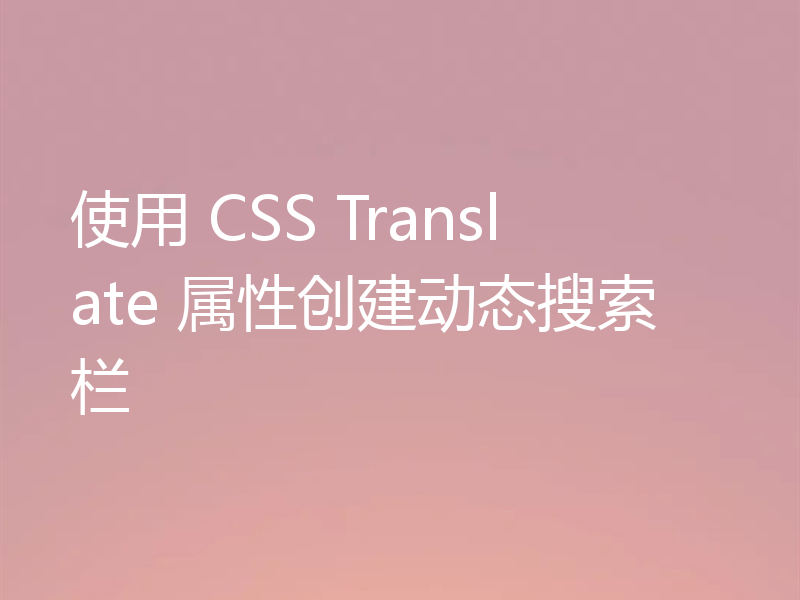 使用 CSS Translate 属性创建动态搜索栏