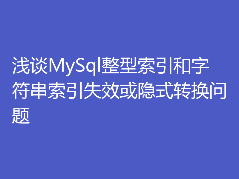 浅谈MySql整型索引和字符串索引失效或隐式转换问题