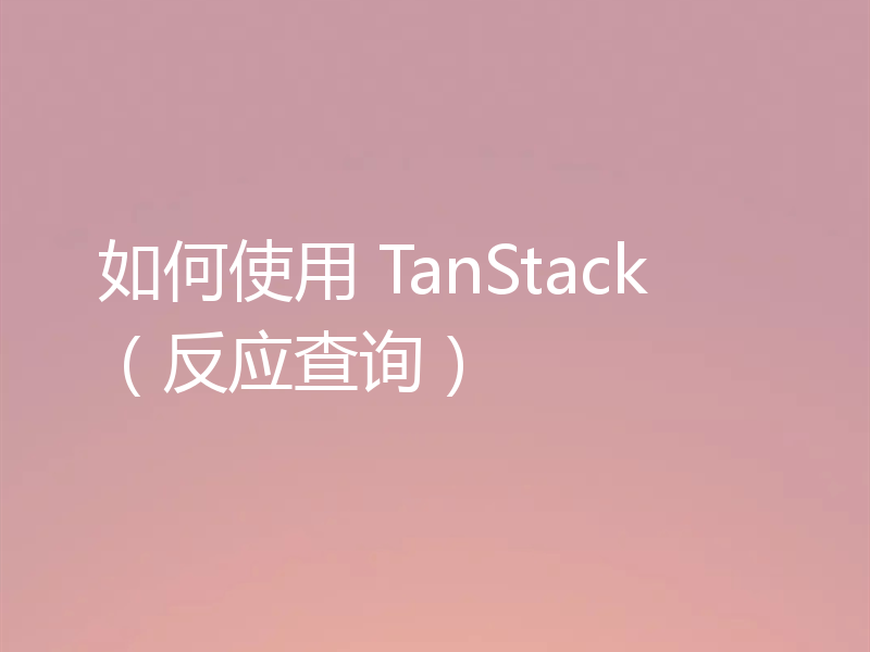 如何使用 TanStack（反应查询）