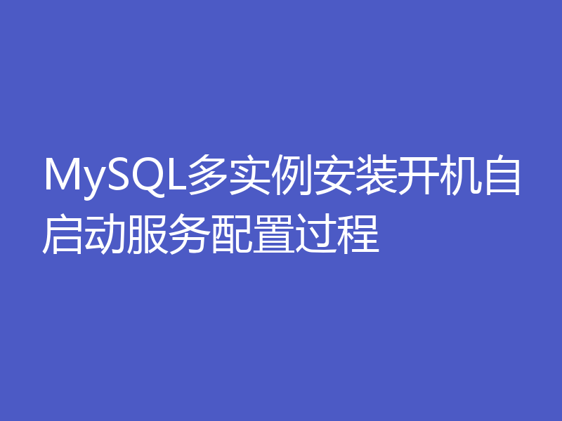 MySQL多实例安装开机自启动服务配置过程