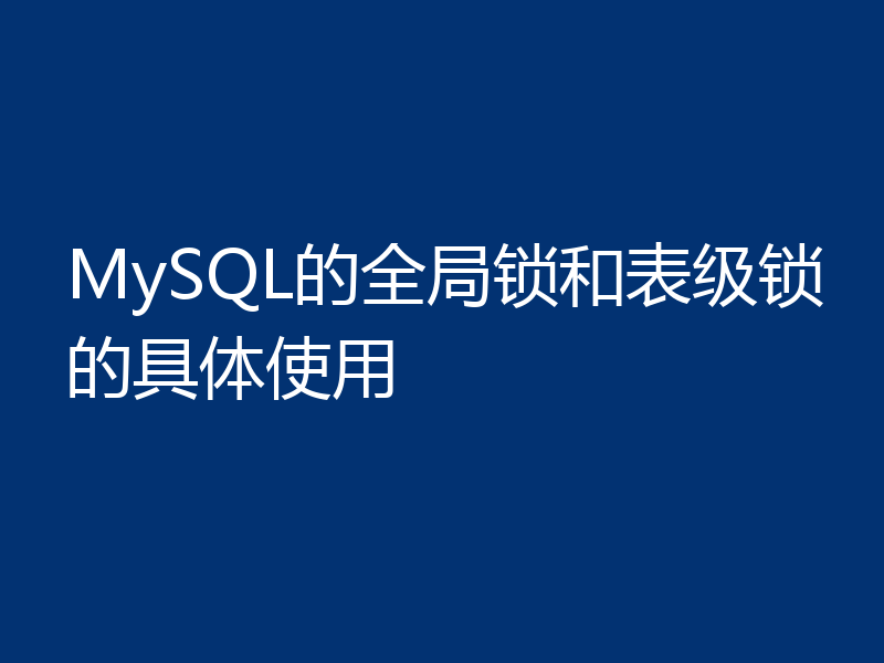 MySQL的全局锁和表级锁的具体使用