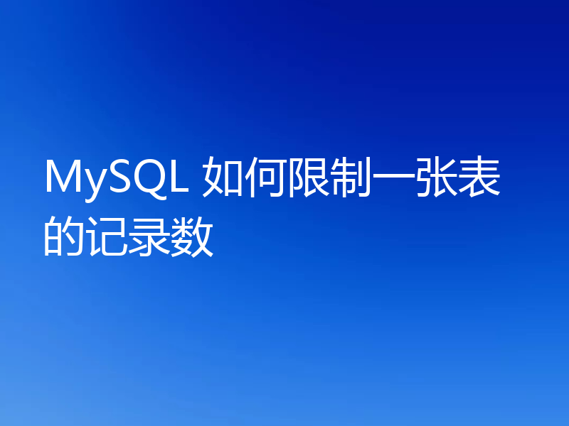 MySQL 如何限制一张表的记录数