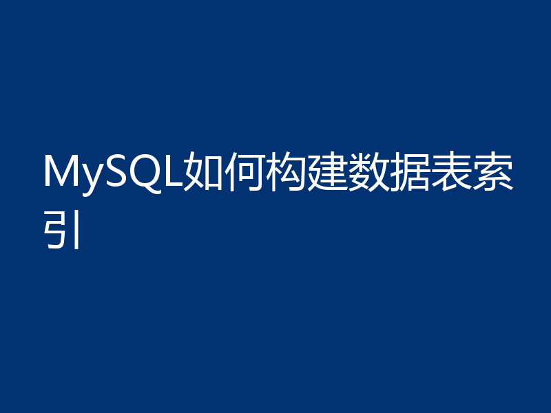 MySQL如何构建数据表索引