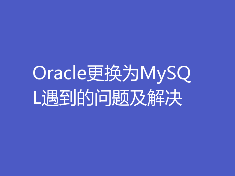 Oracle更换为MySQL遇到的问题及解决
