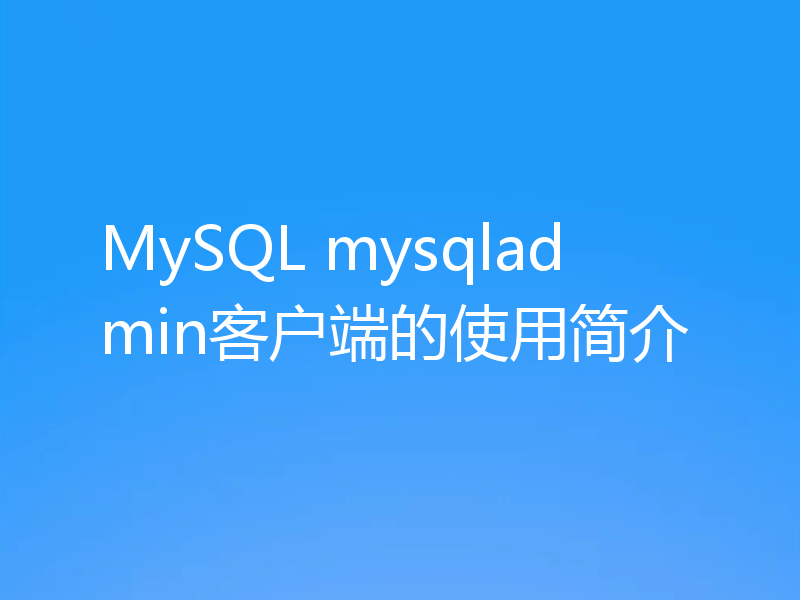 MySQL mysqladmin客户端的使用简介