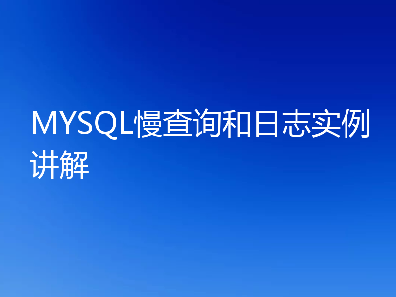 MYSQL慢查询和日志实例讲解