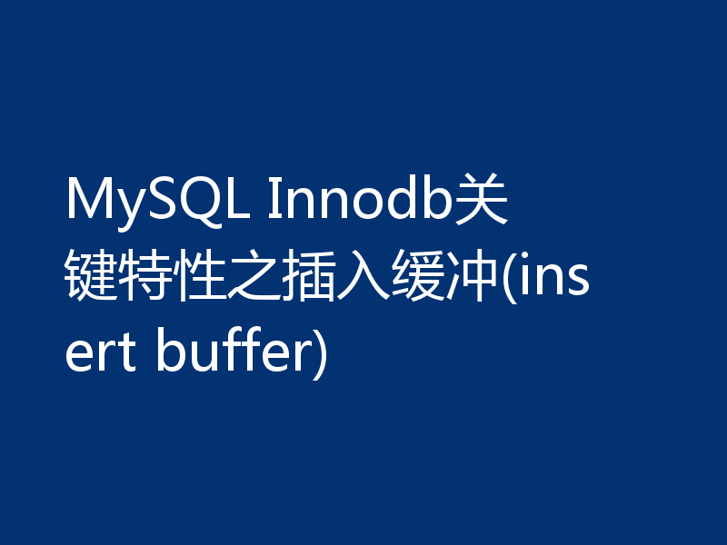 MySQL Innodb关键特性之插入缓冲(insert buffer)