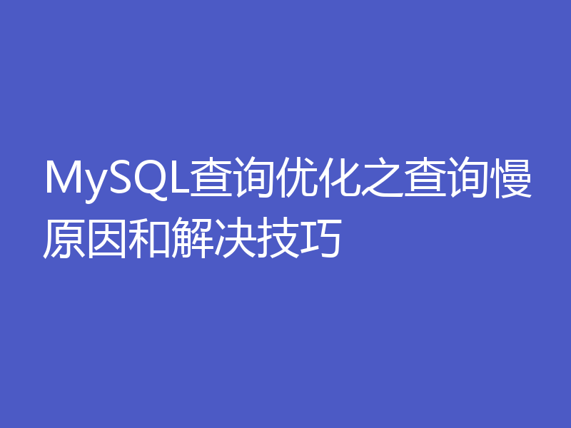 MySQL查询优化之查询慢原因和解决技巧