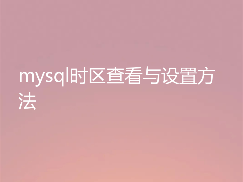mysql时区查看与设置方法