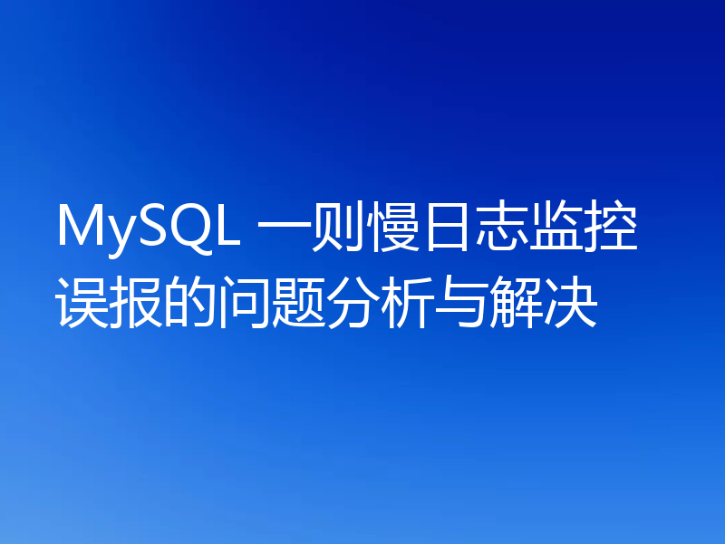 MySQL 一则慢日志监控误报的问题分析与解决