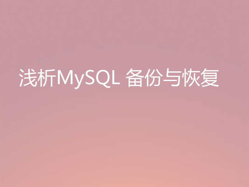 浅析MySQL 备份与恢复