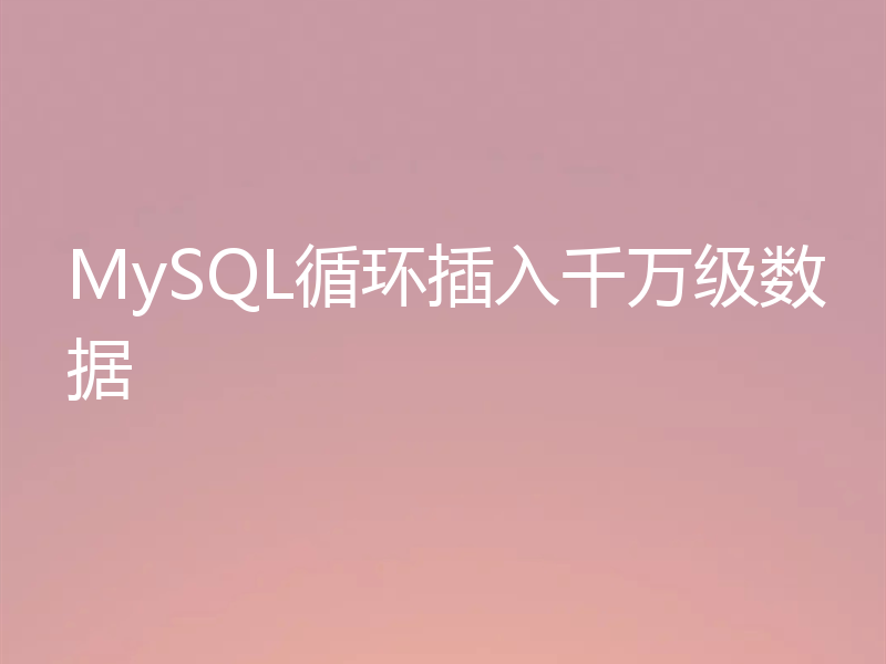 MySQL循环插入千万级数据