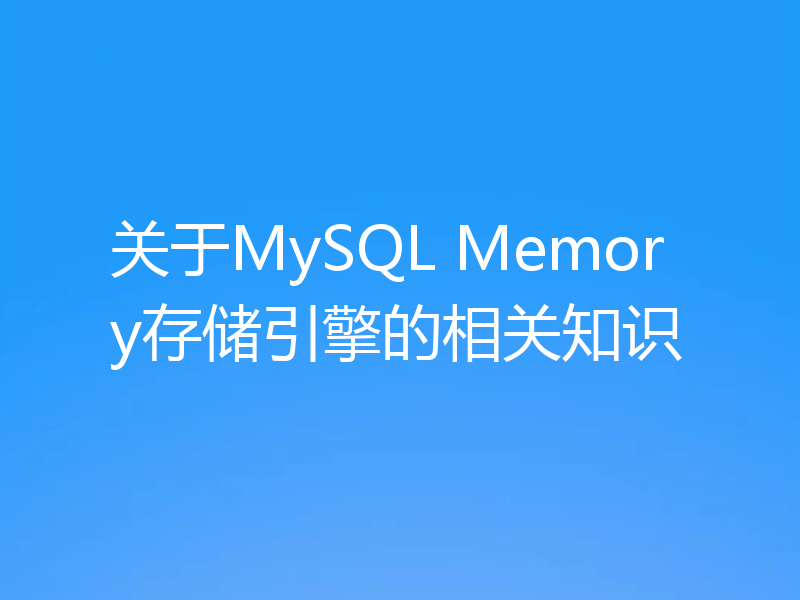 关于MySQL Memory存储引擎的相关知识