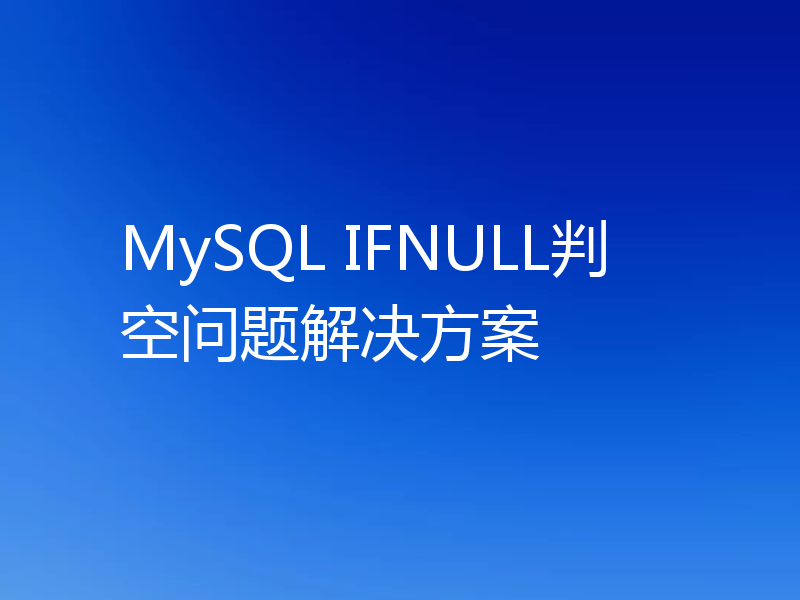 MySQL IFNULL判空问题解决方案