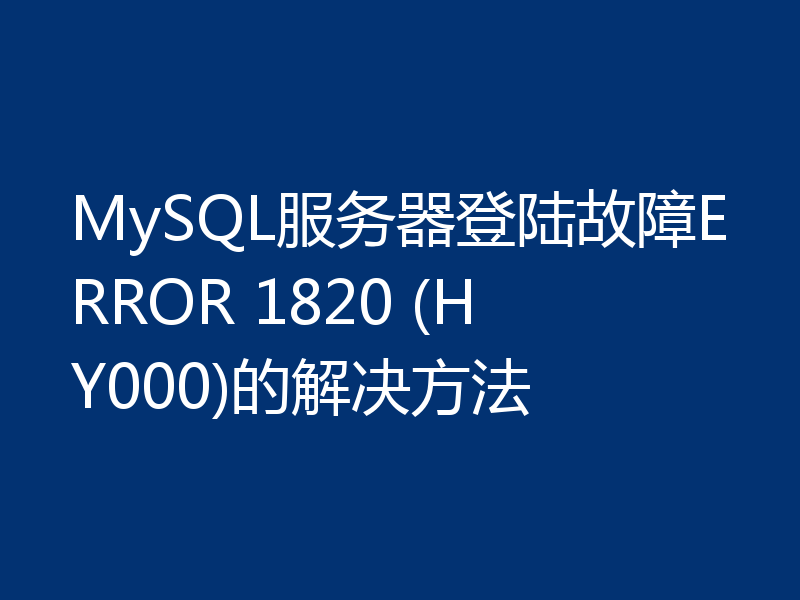 MySQL服务器登陆故障ERROR 1820 (HY000)的解决方法