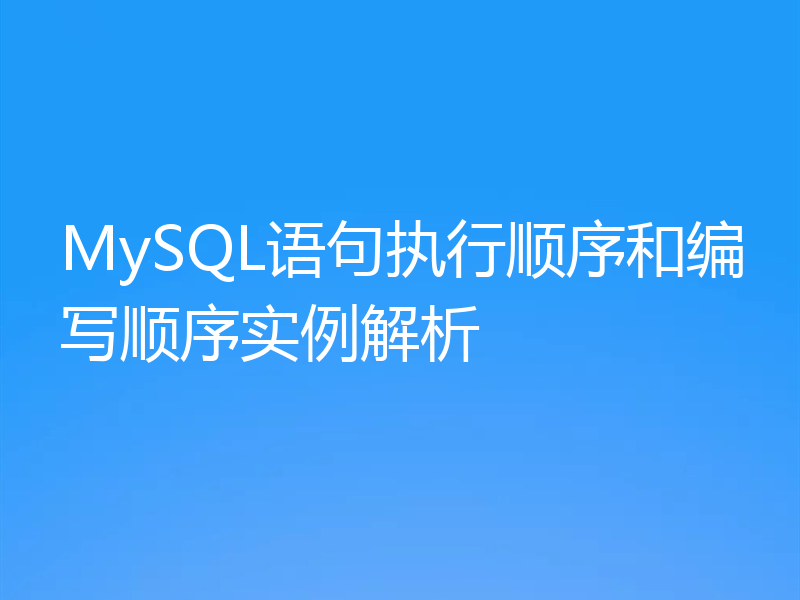 MySQL语句执行顺序和编写顺序实例解析