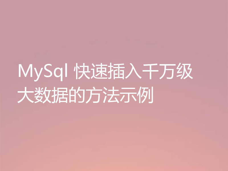 MySql 快速插入千万级大数据的方法示例