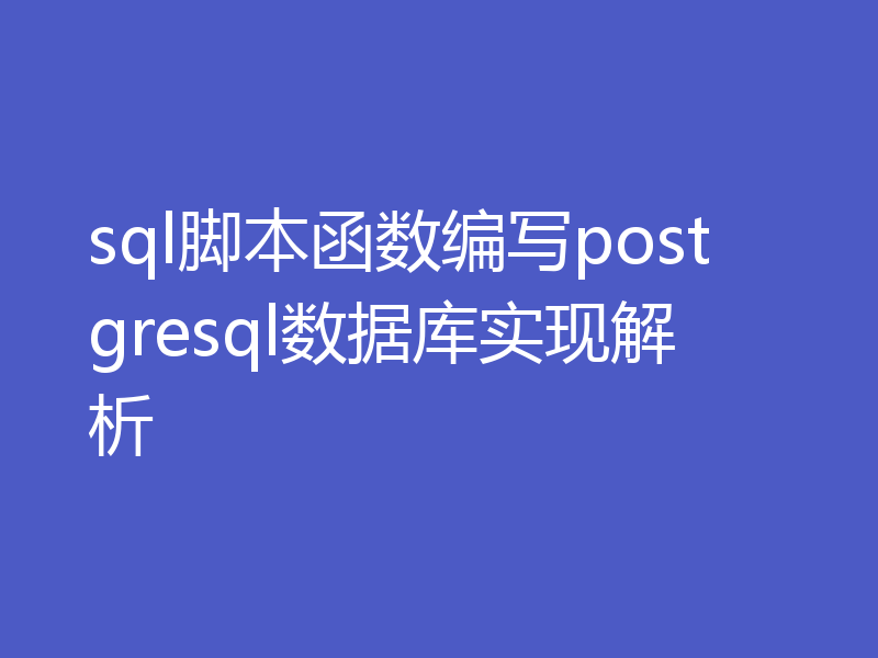 sql脚本函数编写postgresql数据库实现解析