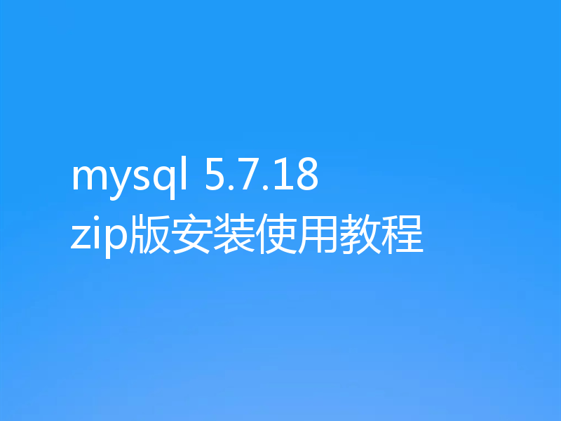 mysql 5.7.18 zip版安装使用教程