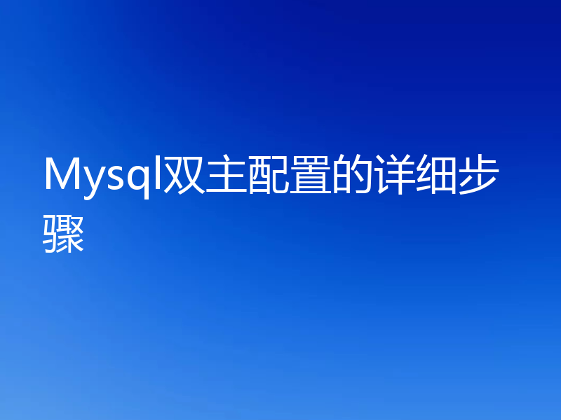 Mysql双主配置的详细步骤