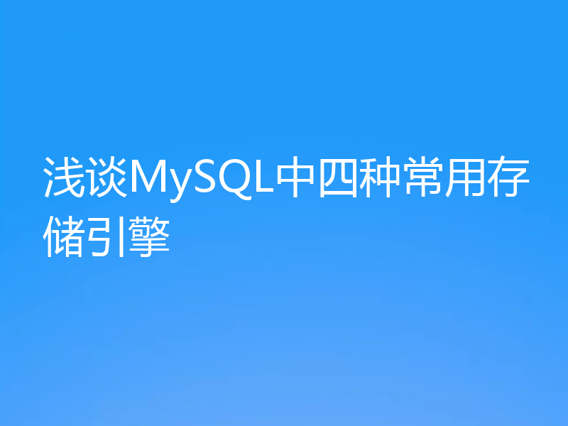 浅谈MySQL中四种常用存储引擎