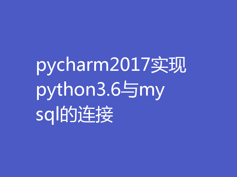pycharm2017实现python3.6与mysql的连接