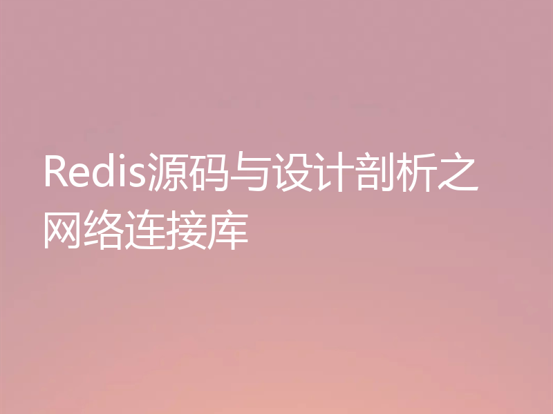 Redis源码与设计剖析之网络连接库