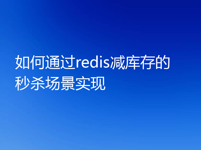 如何通过redis减库存的秒杀场景实现