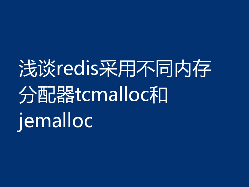 浅谈redis采用不同内存分配器tcmalloc和jemalloc