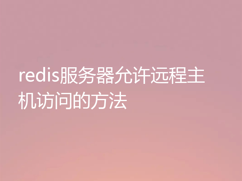 redis服务器允许远程主机访问的方法
